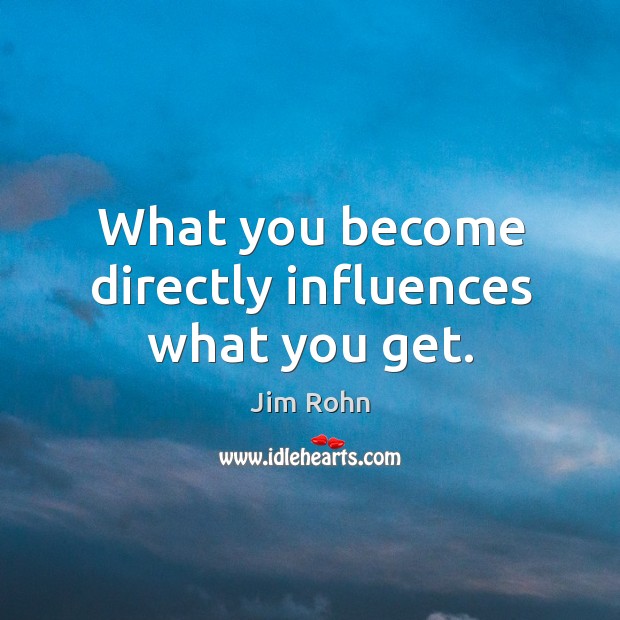 What you become directly influences what you get. Image