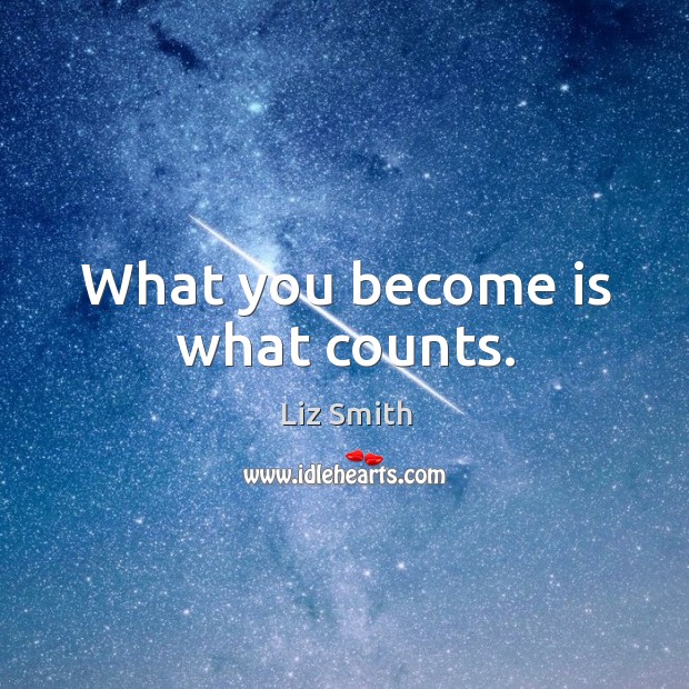 What you become is what counts. Liz Smith Picture Quote