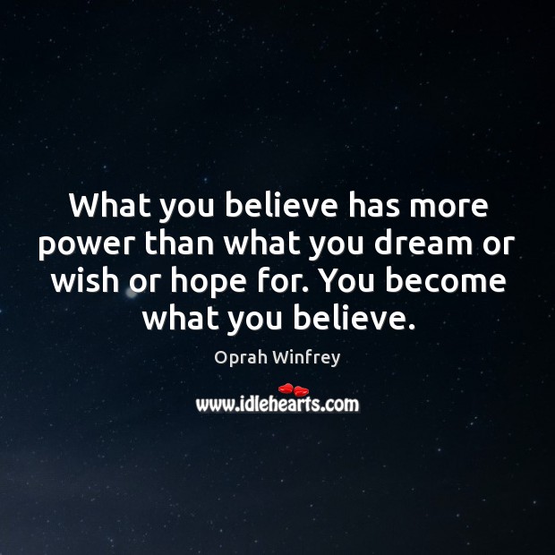 What you believe has more power than what you dream or wish Image