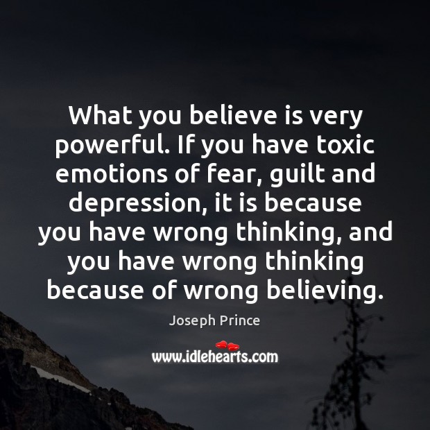 What you believe is very powerful. If you have toxic emotions of Joseph Prince Picture Quote