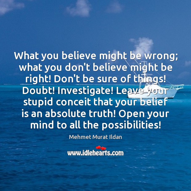 What you believe might be wrong; what you don’t believe might be Belief Quotes Image