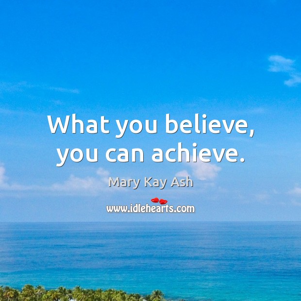What you believe, you can achieve. Mary Kay Ash Picture Quote