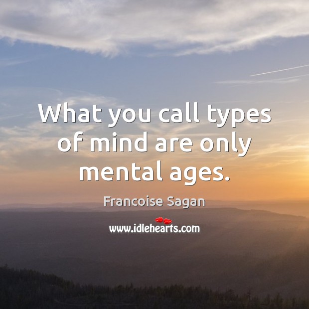 What you call types of mind are only mental ages. Image