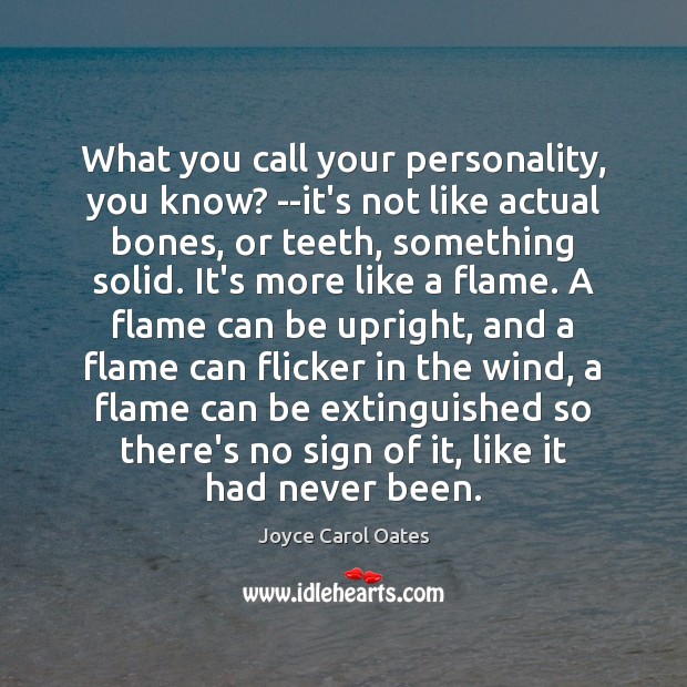 What you call your personality, you know? –it’s not like actual bones, Joyce Carol Oates Picture Quote