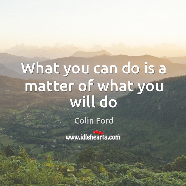 What you can do is a matter of what you will do Image