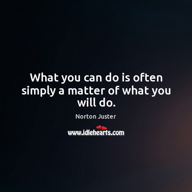 What you can do is often simply a matter of what you will do. Image