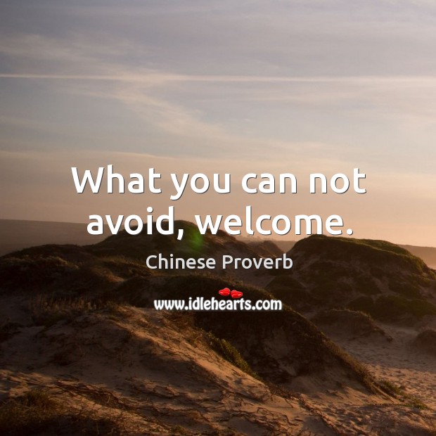 What you can not avoid, welcome. Chinese Proverbs Image