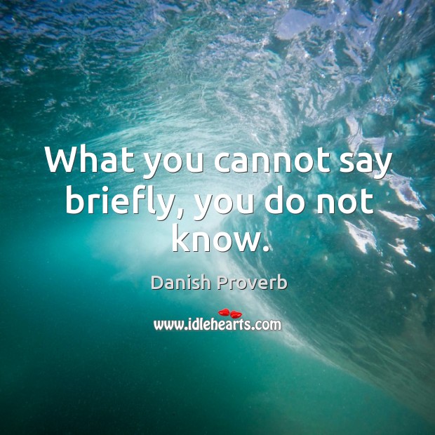 What you cannot say briefly, you do not know. Danish Proverbs Image