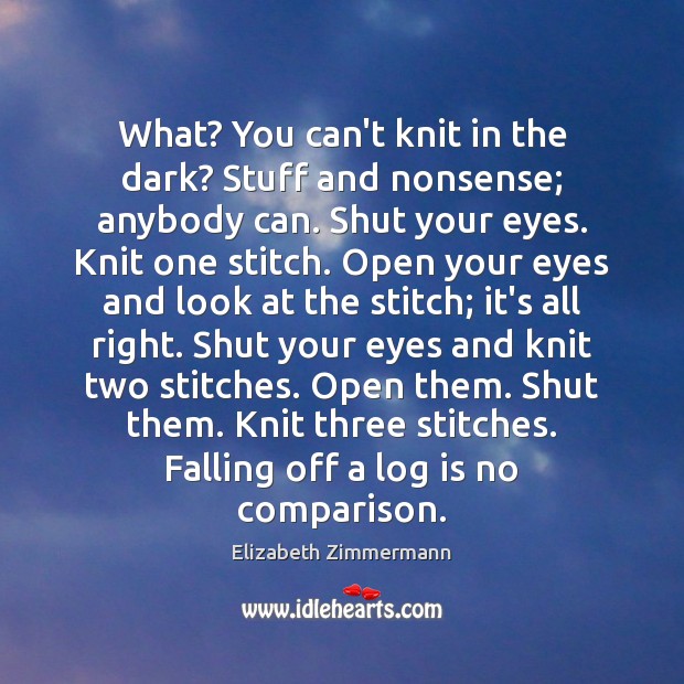 What? You can’t knit in the dark? Stuff and nonsense; anybody can. Comparison Quotes Image