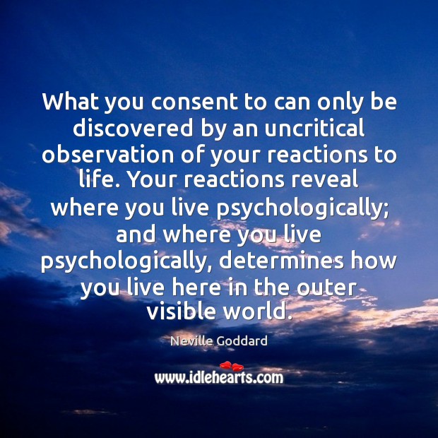 What you consent to can only be discovered by an uncritical observation Neville Goddard Picture Quote