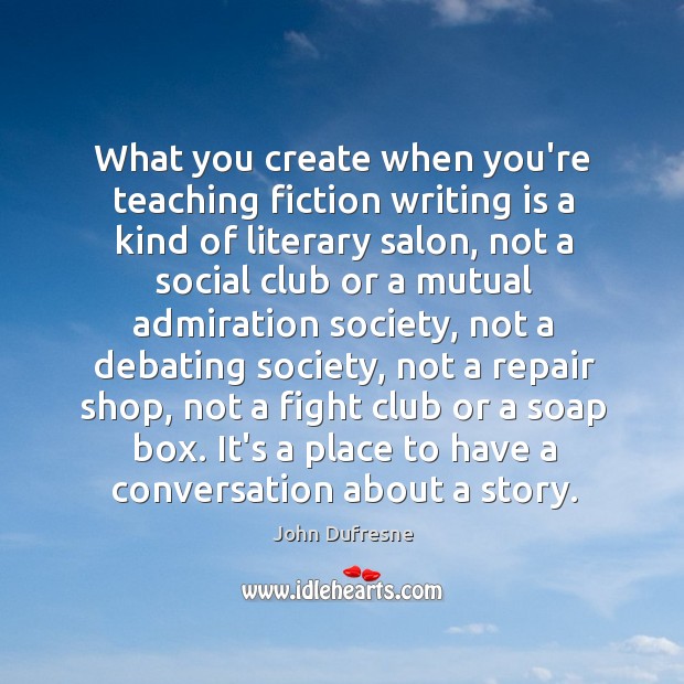 What you create when you’re teaching fiction writing is a kind of Writing Quotes Image