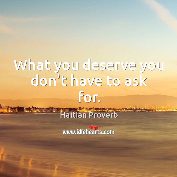 What you deserve you don’t have to ask for. Haitian Proverbs Image