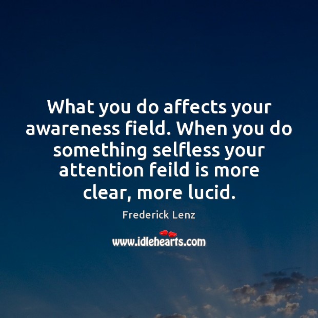 What you do affects your awareness field. When you do something selfless Image