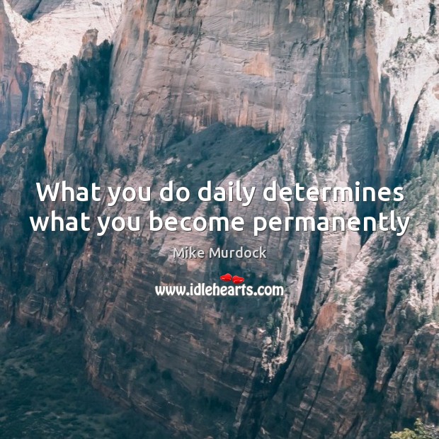 What you do daily determines what you become permanently Image