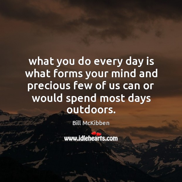 What you do every day is what forms your mind and precious Image