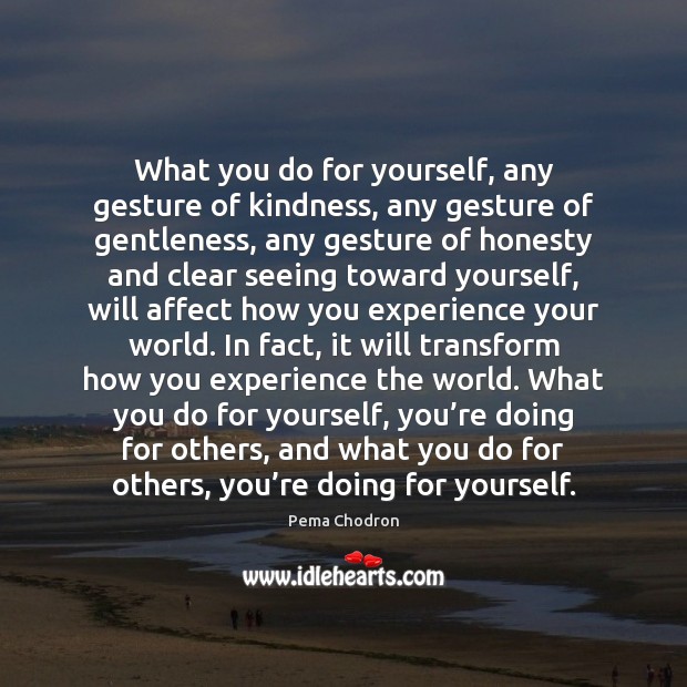 What you do for yourself, any gesture of kindness, any gesture of Pema Chodron Picture Quote