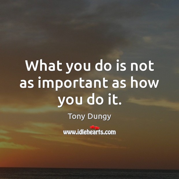 What you do is not as important as how you do it. Image