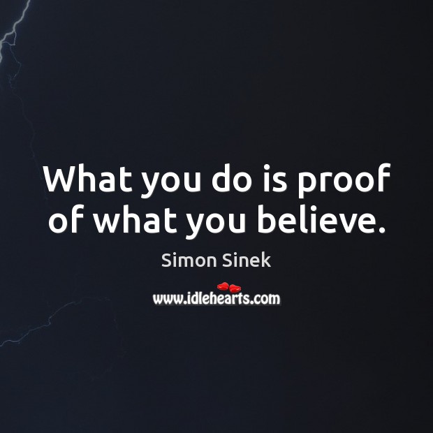 What you do is proof of what you believe. Simon Sinek Picture Quote