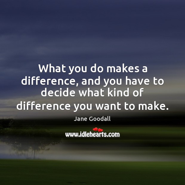 What you do makes a difference, and you have to decide what Image