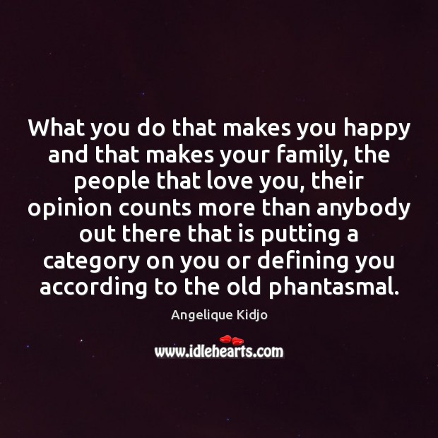 What you do that makes you happy and that makes your family, Angelique Kidjo Picture Quote