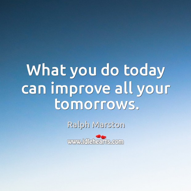 What you do today can improve all your tomorrows. Ralph Marston Picture Quote