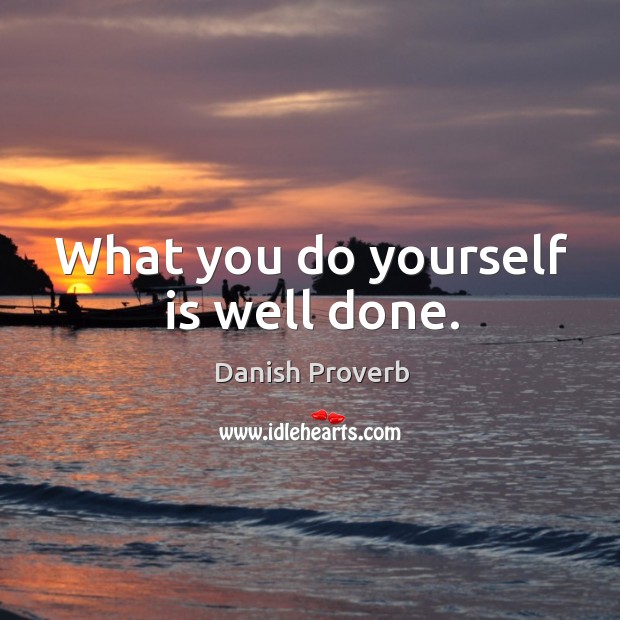 What you do yourself is well done. Danish Proverbs Image