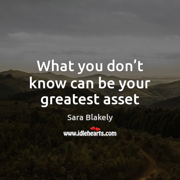 What you don’t know can be your greatest asset Sara Blakely Picture Quote