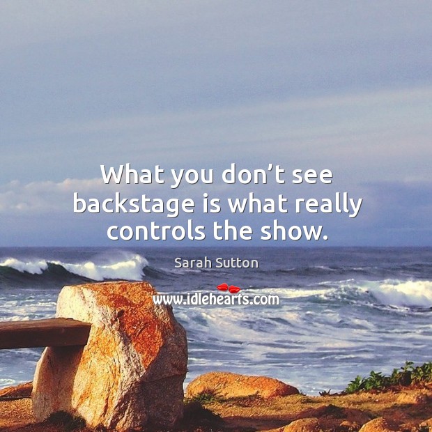 What you don’t see backstage is what really controls the show. Image