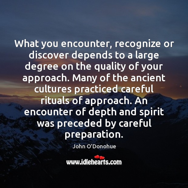 What you encounter, recognize or discover depends to a large degree on John O’Donohue Picture Quote