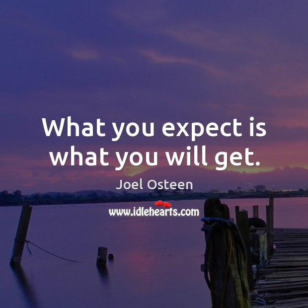 What you expect is what you will get. Joel Osteen Picture Quote