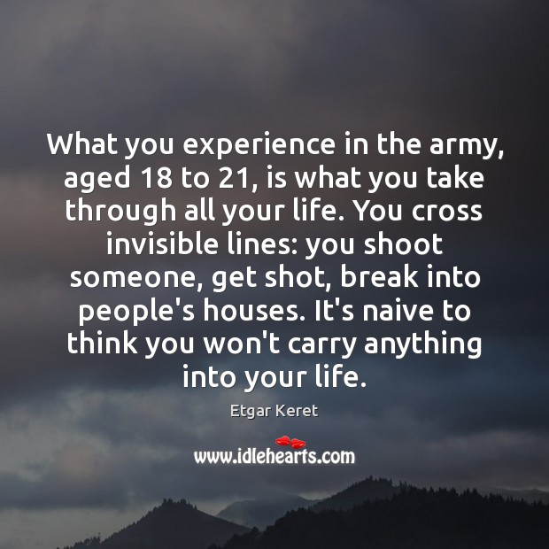 What you experience in the army, aged 18 to 21, is what you take Etgar Keret Picture Quote