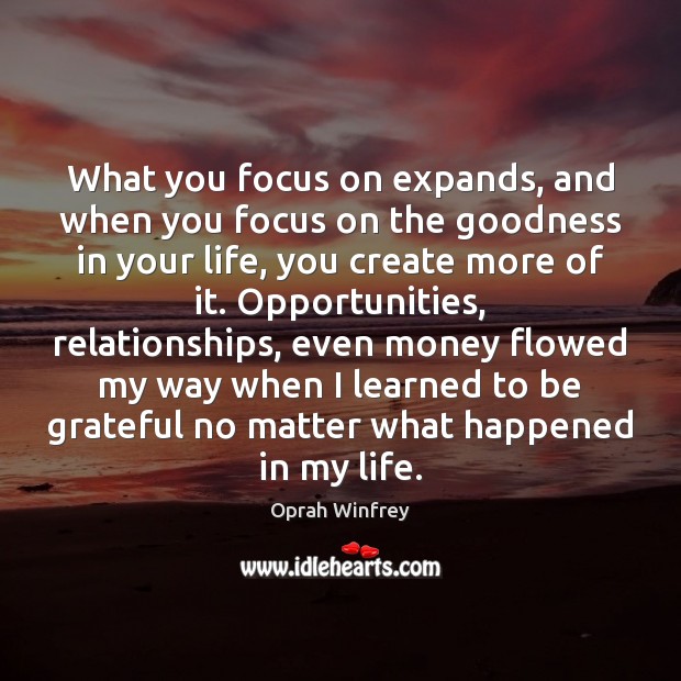What you focus on expands, and when you focus on the goodness Oprah Winfrey Picture Quote