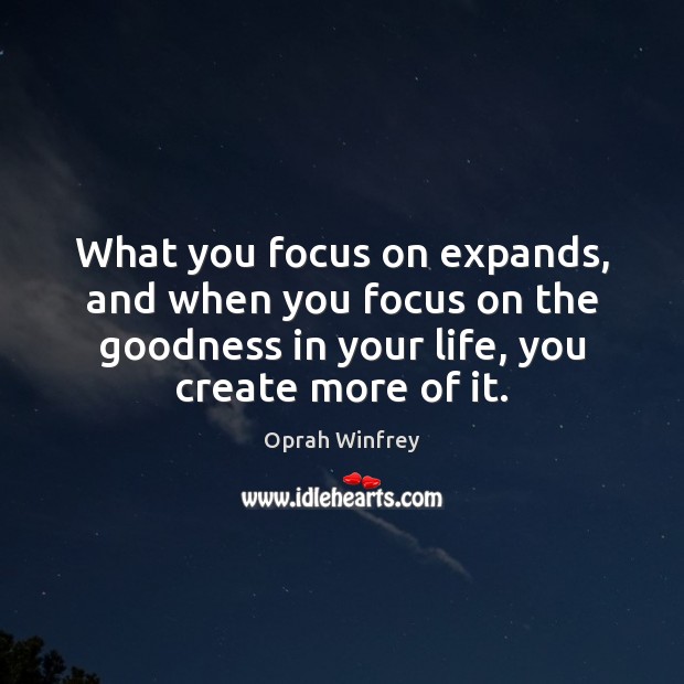 What you focus on expands, and when you focus on the goodness Image