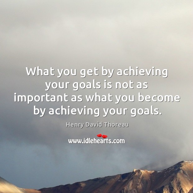 What you get by achieving your goals is not as important as what you become by achieving your goals. Image
