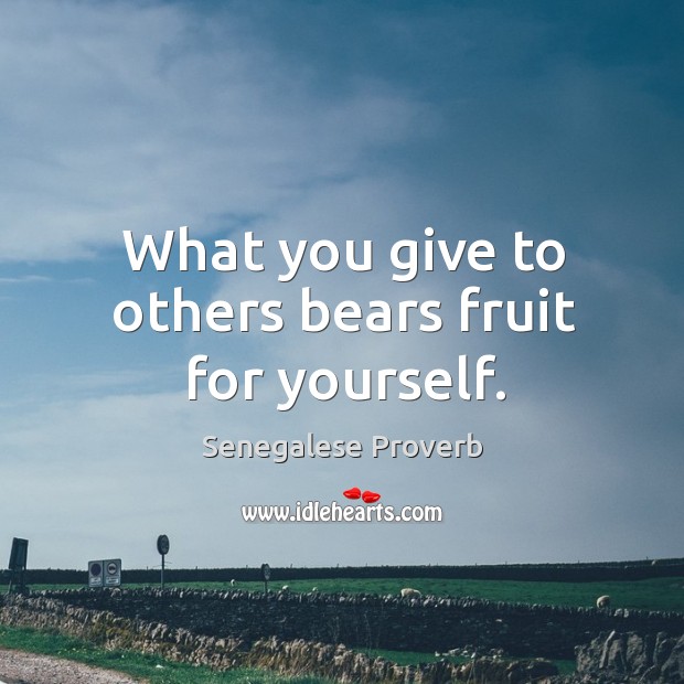 What you give to others bears fruit for yourself. Senegalese Proverbs Image