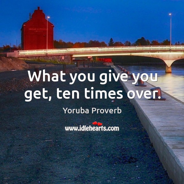 What you give you get, ten times over. Yoruba Proverbs Image