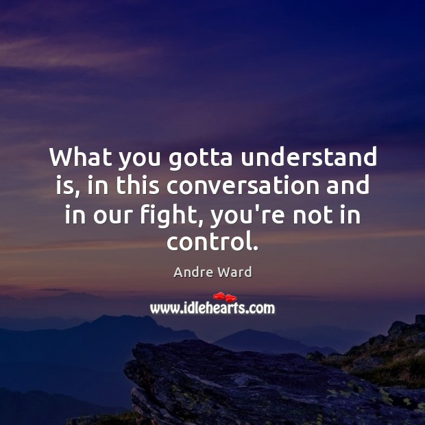 What you gotta understand is, in this conversation and in our fight, Andre Ward Picture Quote