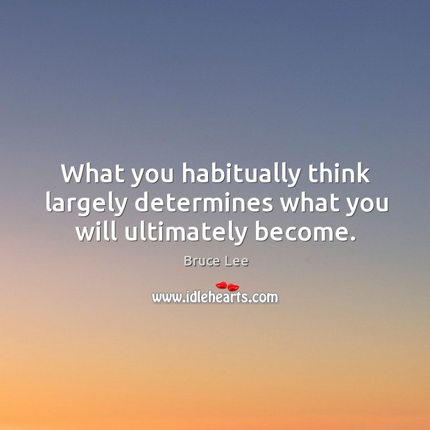 What you habitually think largely determines what you will ultimately become. Image