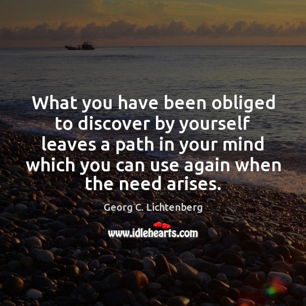 What you have been obliged to discover by yourself leaves a path Georg C. Lichtenberg Picture Quote