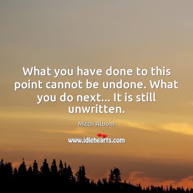 What you have done to this point cannot be undone. What you Mitch Albom Picture Quote