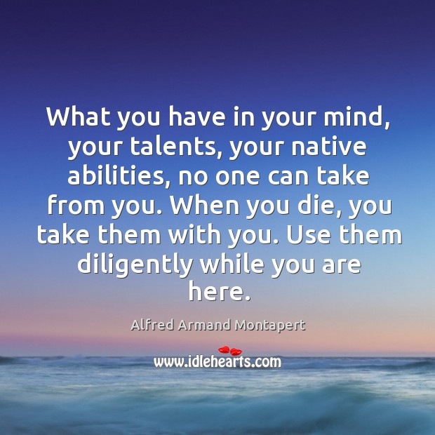 What you have in your mind, your talents, your native abilities, no Alfred Armand Montapert Picture Quote
