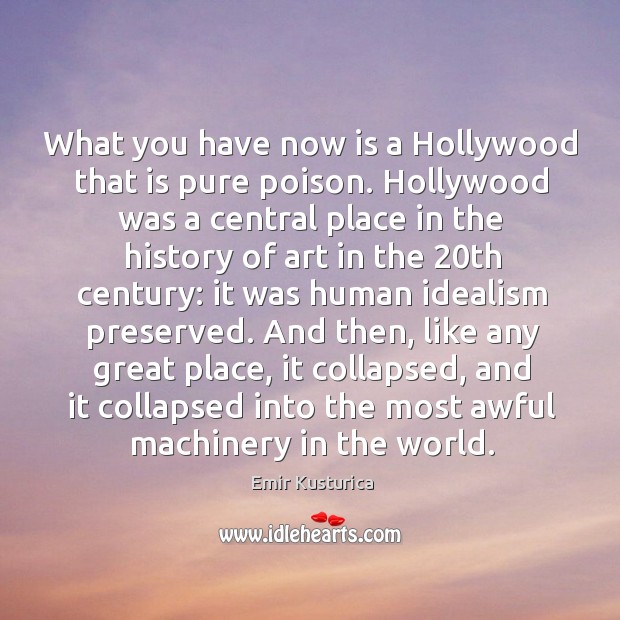 What you have now is a Hollywood that is pure poison. Hollywood Emir Kusturica Picture Quote