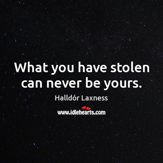 What you have stolen can never be yours. Halldór Laxness Picture Quote