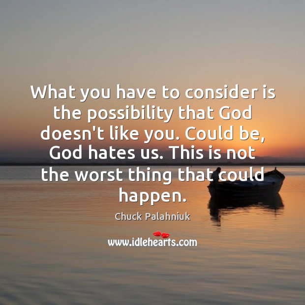 What you have to consider is the possibility that God doesn’t like Chuck Palahniuk Picture Quote