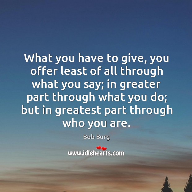 What you have to give, you offer least of all through what Bob Burg Picture Quote