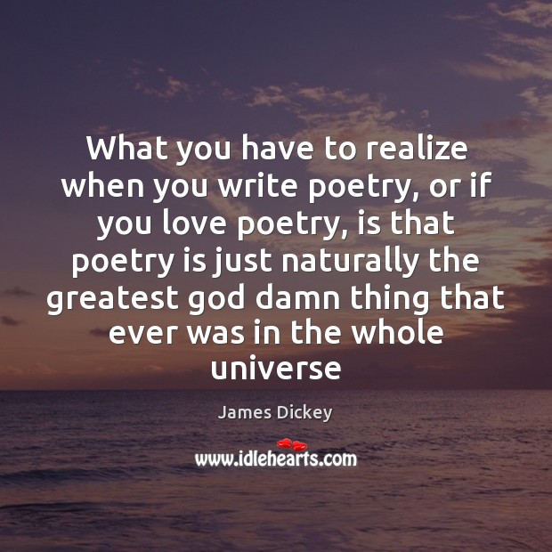 What you have to realize when you write poetry, or if you Image
