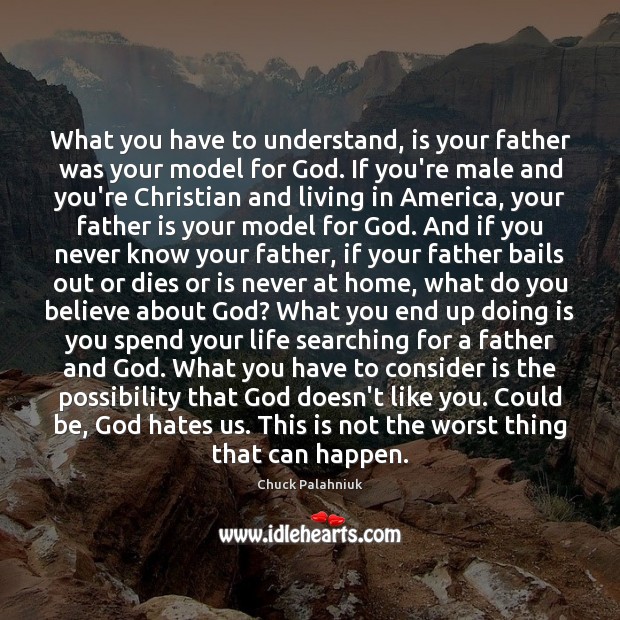 What you have to understand, is your father was your model for Chuck Palahniuk Picture Quote