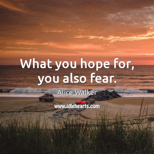 What you hope for, you also fear. Alice Walker Picture Quote