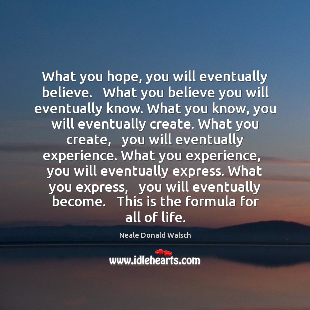 What you hope, you will eventually believe.   What you believe you will Image