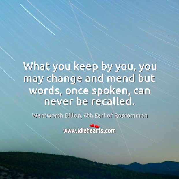 What you keep by you, you may change and mend but words, Wentworth Dillon, 4th Earl of Roscommon Picture Quote